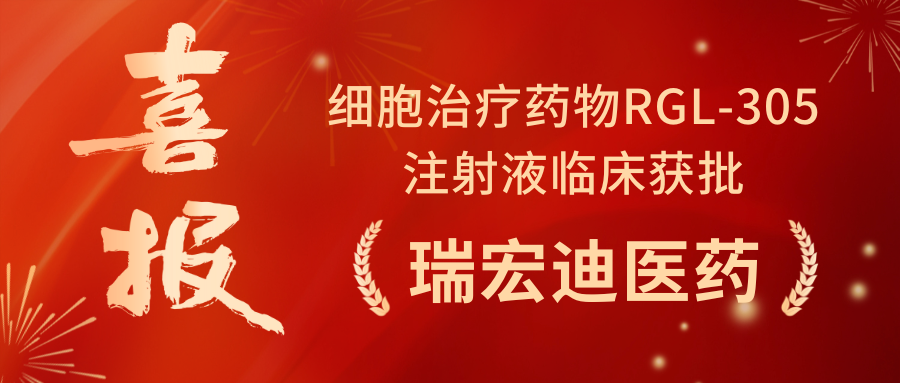 喜報丨IND獲批！瑞宏迪醫藥首款細胞治療藥物RGL-305注射液正式獲NMPA批準臨床